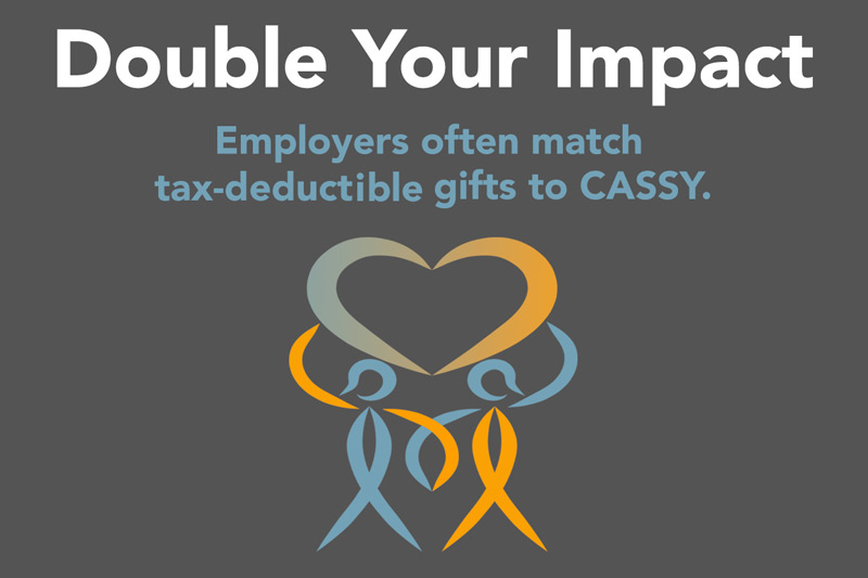 Double Your Impact. Employers often match tax-deductible gifts to CASSY.